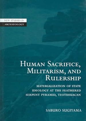 Seller image for Human Sacrifice, Militarism, And Rulership : Materialization Of State Ideology At The Feathered Serpent Pyramid, Teotihuacan for sale by GreatBookPricesUK