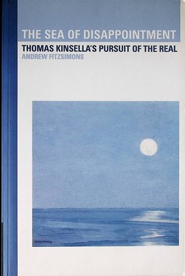 Bild des Verkufers fr The Sea of Disappointment Thomas Kinsella's Pursuit of the Real zum Verkauf von Kennys Bookshop and Art Galleries Ltd.