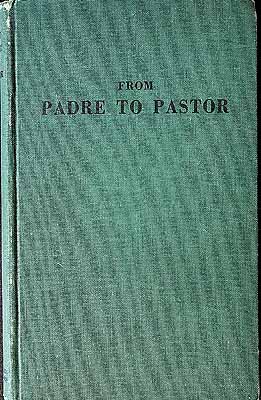 Seller image for From Padre to Pastor Being a collection of Lecturesupon subjects which are impotrant to the one-time Protestant Chaplin in the changing of his role from Padre to Pastor. for sale by Kennys Bookshop and Art Galleries Ltd.