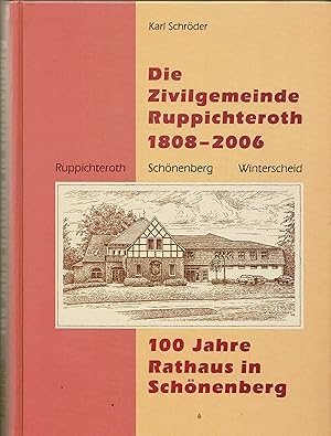 Die Zivilgemeinde Ruppichteroth 1808 - 2006. Ruppichteroth, Schönenberg, Winterscheid. 100 Jahre ...