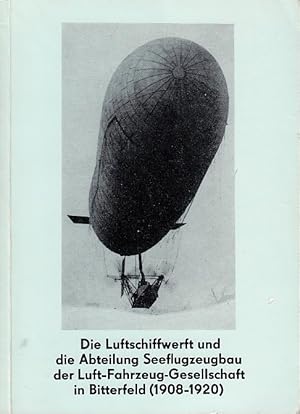 Die Luftschiffwerft und die Abteilung Seeflugzeugbau in der Luft-Fahrzeug-Gesellschaft in Bitterf...