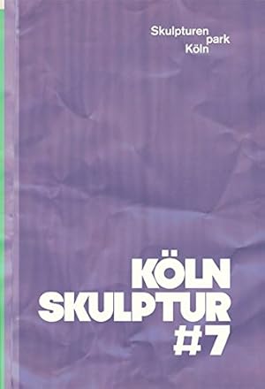 Köln Skulptur #7 : [anlässlich der Ausstellung KölnSkulptur #7 im Skulpturenpark Köln vom 5. Mai ...