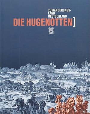 Zuwanderungsland Deutschland; Teil: Die Hugenotten. für das Deutsche Historische Museum hrsg. von...