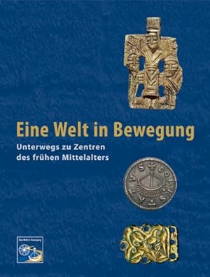 Eine Welt in Bewegung : unterwegs zu Zentren des frühen Mittelalters ; Begleitbuch der Gemeinscha...