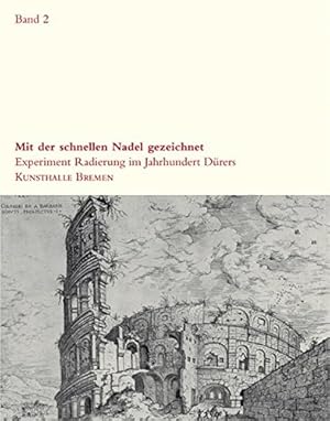 Mit der schnellen Nadel gezeichnet ; Experiment Radierung im Jahrhundert Dürers; Bd. 2 [erschiene...
