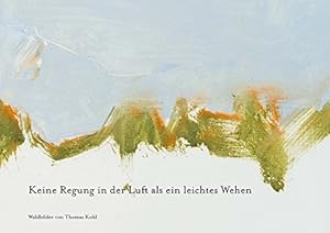 Keine Regung in der Luft als ein leichtes Wehen : Waldbilder von Thomas Kohl. Text: Ulrich Pfarr