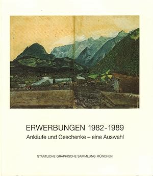 Erwerbungen 1982 - 1989. Staatliche Graphische Sammlung München : Ankäufe und Geschenke - eine Au...