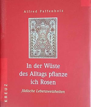 Bild des Verkufers fr In der Wste des Alltags pflanze ich Rosen : jdische Lebensweisheiten. Kleine spirituelle Bibliothek ; Bd. 1 zum Verkauf von Logo Books Buch-Antiquariat