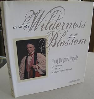 Bild des Verkufers fr And the Wilderness shall Blossom: Henry Benjamin Whipple, Churchman, Educator, Advocate for the Indians zum Verkauf von Midway Book Store (ABAA)