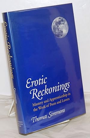 Seller image for Erotic Reckonings: mastery and apprenticeship in the work of poets and lovers for sale by Bolerium Books Inc.