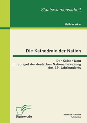 Bild des Verkufers fr Die Kathedrale der Nation: Der Klner Dom im Spiegel der deutschen Nationalbewegung des 19. Jahrhunderts zum Verkauf von BuchWeltWeit Ludwig Meier e.K.