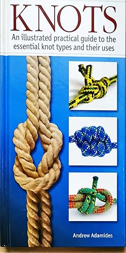 Knots: An Illustrated Practical Guide to the Essential Knot Types and Their Uses