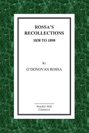 Seller image for Rossa's Recollections 1838 to 1898 : Childhood, Boyhood, Manhood. Customs, Habits and Manners of the Irish People. for sale by GreatBookPrices
