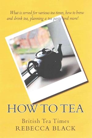 Bild des Verkufers fr How to Tea : British Tea Times zum Verkauf von GreatBookPrices