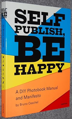 Self Publish, Be Happy: A DIY Photobook Manual and Manifesto