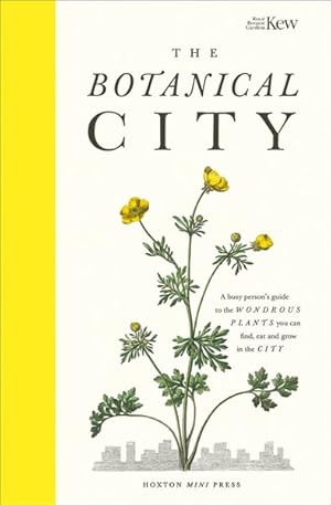 Bild des Verkufers fr Botanical City : A Busy Person's Guide to the Wondrous Plants to Find, Eat and Grow in the City zum Verkauf von GreatBookPrices