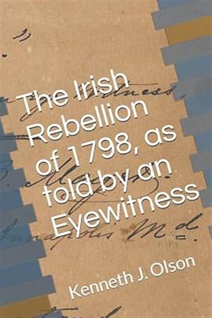 Imagen del vendedor de The Irish Rebellion of 1798, as told by an Eyewitness a la venta por GreatBookPrices