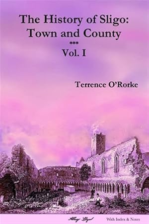 Seller image for The History of Sligo: Town and County - Vol. I for sale by GreatBookPrices