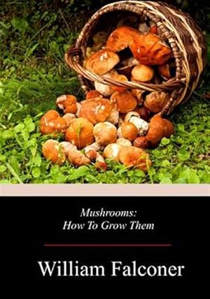 Imagen del vendedor de Mushrooms: How To Grow Them a la venta por GreatBookPrices