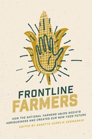 Seller image for Frontline Farmers : How the National Farmers Union Resists Agribusiness and Creates Our Food Future for sale by GreatBookPrices