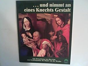 Bild des Verkufers fr . und nimmt an eines Knechts Gestalt. Eine Betrachtung zum Dreiknigsaltar des Rogier van der Weyden zum Verkauf von ANTIQUARIAT FRDEBUCH Inh.Michael Simon