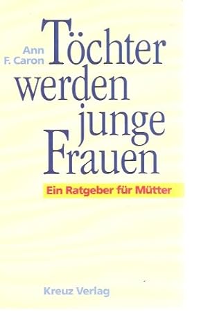 Bild des Verkufers fr Tchter werden junge Frauen : ein Ratgeber fr Mtter. Aus dem Amerikan. bertr. von Karen Krger zum Verkauf von Antiquariat Buchhandel Daniel Viertel