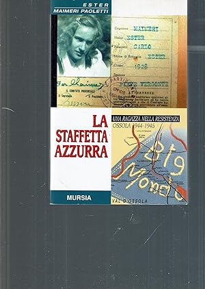 Immagine del venditore per LA STAFFETTA AZZURRA UNA RAGAZZA NELLA RESISTENZA OSSOLA 1944-1945 venduto da iolibrocarmine