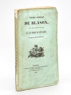 Cours abrégé de Blason, suivi d'une notice détaillée sur les Ordres de Chevalerie, à l'usage des ...