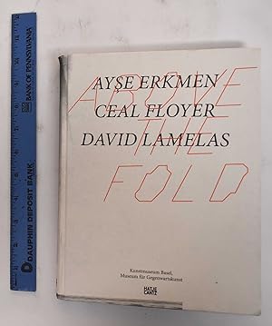 Seller image for Above the Fold: Ayse Erkmen, Ceal Floyer, David Lamelas for sale by Mullen Books, ABAA