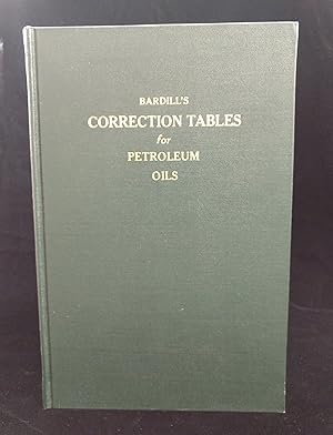 Seller image for Bardill's Correction Tables for Petroleum Oils - Showing At a Glance 10 to 30,000 Gallons Corrected to a Temperature of 60 F. at Temperatures Ranging from 45 F. Below Zero to 154 F. Above Zero for sale by Second Edition Books