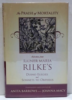 Seller image for IN PRAISE OF MORTALITY: Selections from Rainer Maria Rilke's Duino Elegies and Sonnets to Orpheus. for sale by RON RAMSWICK BOOKS, IOBA