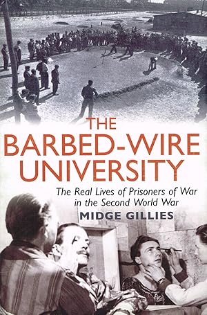 The Barbed - Wire University : The Real Lives Of Prisoners Of War In The Second World War :