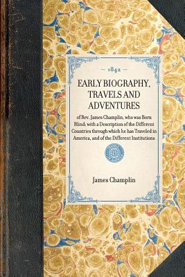 Imagen del vendedor de Early Biography, Travels and Adventures: Of Rev. James Champlin, Who Was Born Blind; With a Description of the Different Countries Through Which He Ha (Paperback or Softback) a la venta por BargainBookStores