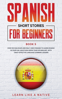 Seller image for Spanish Short Stories for Beginners Book 5: Over 100 Dialogues and Daily Used Phrases to Learn Spanish in Your Car. Have Fun & Grow Your Vocabulary, w (Paperback or Softback) for sale by BargainBookStores
