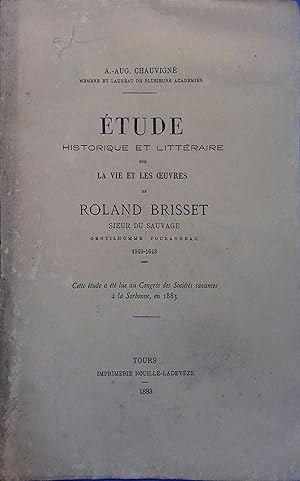 Etude historique et littéraire sur la vie et les oeuvres de Roland Brisset, sieur du sauvage gent...