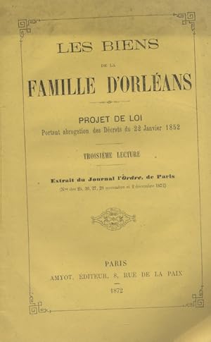 Les biens de la famille d'Orléans. Projet de loi portant abrogation des décrets du 22 janvier 185...