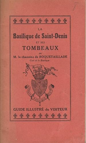 La basilique de Saint-Denis et ses tombeaux. Par M. le chanoine de Roquetaillade, curé de la basi...