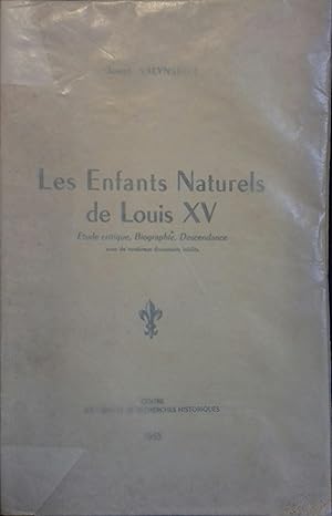 Les enfants naturels de Louis XV. Etude critique, biographie, descendance.