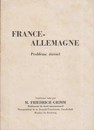 France-Allemagne, problème éternel. Conférence faite par M. Friedrich Grimm, professeur de droit ...