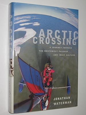 Arctic Crossing : A Journey Through the Northwest Passage and Inuit Culture