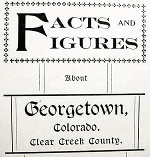 Facts And / Figures / About / Georgetown, / Colorado / Clear Creek County