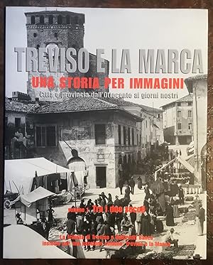 Treviso e la Marca. Una storia per immagini. Città e provincia dall'Ottocento ai giorni nostri. V...