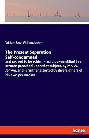 Bild des Verkufers fr The Present Separation Self-condemned: and proved to be schism - as it is exemplified in a sermon preached upon that subject, by Mr. W. Jenkyn, and is . by divers others of his own persuasion zum Verkauf von WeBuyBooks