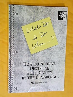 What Do I Do When.? How to Achieve Discipline With Dignity in the Classroom