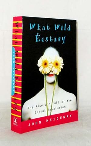 Seller image for What Wild Ecstasy The Rise and Fal of the Sexual Revolution for sale by Adelaide Booksellers