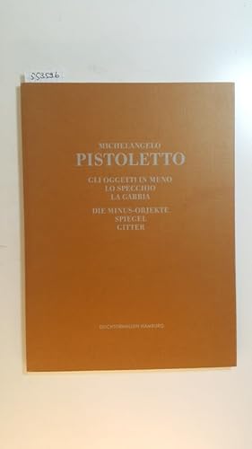 Imagen del vendedor de Michelangelo Pistoletto : gli oggetti in meno, lo specchio, la gabbia ; 11. Mrz bis 10. Mai 1992, Deichtorhallen Hamburg ; (Katalog zur Ausstellung 'Michelangelo Pistoletto - Gli Oggetti in Meno, lo Specchio, la Gabbia - die Minus-Objekte, Spiegel, Gitte r) a la venta por Gebrauchtbcherlogistik  H.J. Lauterbach