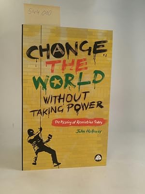 Change the World Without Taking Power. [Neubuch] The Meaning of Revolution Today.