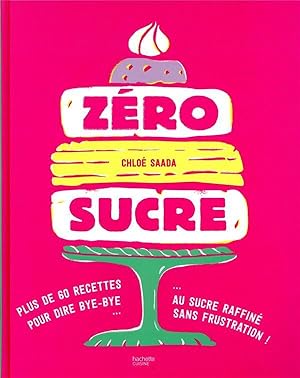 zéro sucre ; plus de 60 recettes pour dire bye-bye au sucre raffiné sans frustration !