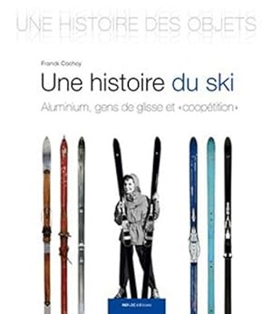 Seller image for une histoire du ski ; aluminium, gens de glisse et "cooptition" for sale by Chapitre.com : livres et presse ancienne