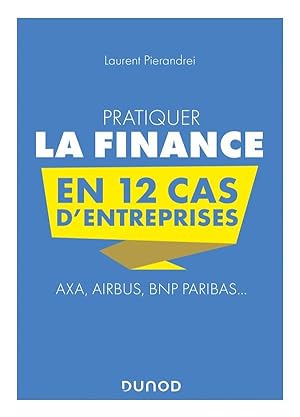pratiquer la finance en 12 cas d'entreprises ; Axa, Airbus, BNP Paribas.